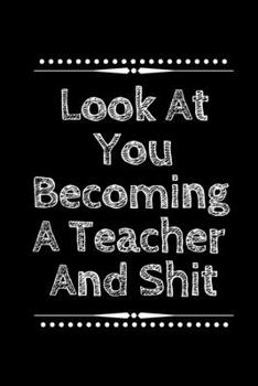 Paperback Look at You Becoming a Teacher and Shit: New Teacher Notebook, Journal Funny Gift For New Teacher. Book