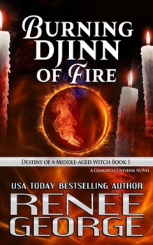 Burning Djinn of Fire: Destiny of a Middle-aged Witch Book 1 - Book #6 of the Grimoires of a Middle-aged Witch