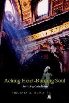 Paperback Aching Heart-Burning Soul: Surviving Catholicism Book