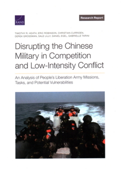 Paperback Disrupting the Chinese Military in Competition and Low-Intensity Conflict: An Analysis of People's Liberation Army Missions, Tasks, and Potential Vuln Book