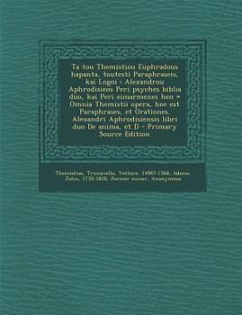 Paperback Ta Tou Themistiou Euphradous Hapanta, Toutesti Paraphraseis, Kai Logoi: Alexandrou Aphrodisieos Peri Psyches Biblia Duo, Kai Peri Eimarmenes Hen = Omn [Greek] Book