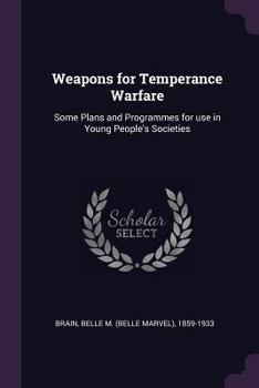 Paperback Weapons for Temperance Warfare: Some Plans and Programmes for use in Young People's Societies Book