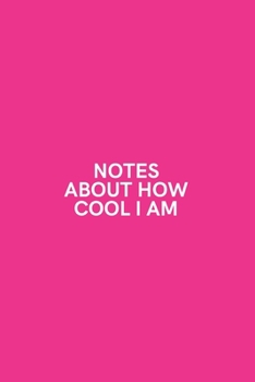 Notes About How Cool I Am: Medium Lined Notebook/Journal for Work, School, and Home Funny Hot Pink