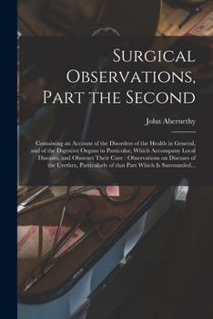 Paperback Surgical Observations, Part the Second: Containing an Account of the Disorders of the Health in General, and of the Digestive Organs in Particular, Wh Book