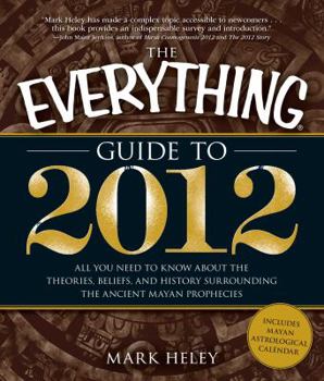 Paperback The Everything Guide to 2012: All You Need to Know about the Theories, Beliefs, and History Surrounding the Ancient Mayan Prophecies Book