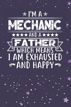 Paperback I'm A Mechanic And A Father Which Means I am Exhausted and Happy: Father's Day Gift for Mechanic Dad Book
