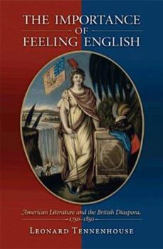Hardcover The Importance of Feeling English: American Literature and the British Diaspora, 1750-1850 Book