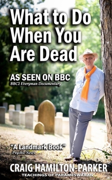 What to Do When You Are Dead: Life After Death, Heaven and the Afterlife: A famous Spiritualist psychic medium explores the life beyond death and describes what Heaven, Hell and the Afterlife are like
