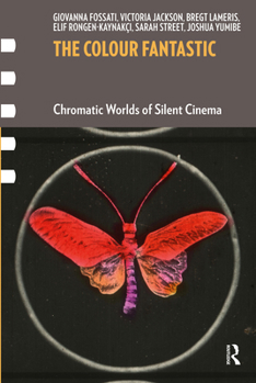 The Colour Fantastic: Chromatic Worlds of Silent Cinema - Book  of the Framing Film