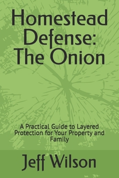 Homestead Defense: The Onion: A Practical Guide to Layered Protection for Your Property and Family