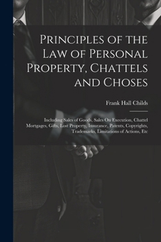 Paperback Principles of the Law of Personal Property, Chattels and Choses: Including Sales of Goods, Sales On Execution, Chattel Mortgages, Gifts, Lost Property Book