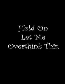 Paperback Hold On Let Me Overthink This: Lined Blank Notebook Journal/Composition Notebook - 100 Pages, College Ruled. 8.5x11 inch Book