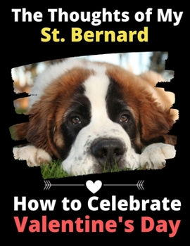 Paperback The Thoughts of My St. Bernard: How to Celebrate Valentine's Day Book