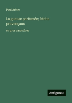 La gueuse parfumée; Récits provençaux: en gros caractères (French Edition)