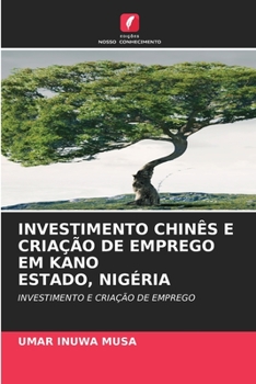 Paperback Investimento Chinês E Criação de Emprego Em Kano Estado, Nigéria [Portuguese] Book