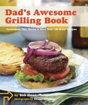 Hardcover Dad's Awesome Grilling Book: Techniques, Tips, Stories & More Than 100 Great Recipes Book