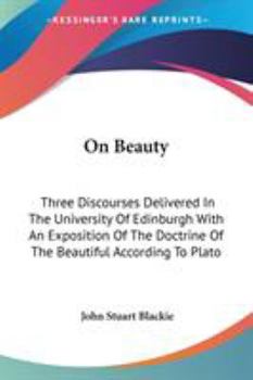 Paperback On Beauty: Three Discourses Delivered In The University Of Edinburgh With An Exposition Of The Doctrine Of The Beautiful Accordin Book