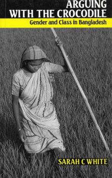 Arguing With the Crocodile: Gender and Class in Bangladesh