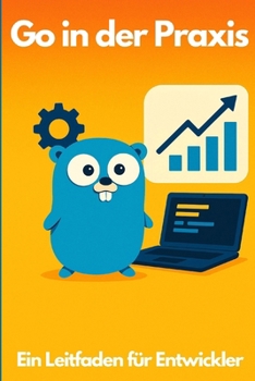 Go in der Praxis: Ein Leitfaden für Entwickler (Informatik) (German Edition)