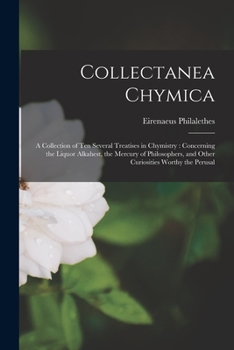 Paperback Collectanea Chymica: A Collection of ten Several Treatises in Chymistry: Concerning the Liquor Alkahest, the Mercury of Philosophers, and O Book