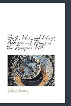 Faith, War, and Policy; Addresses and Essays on the European War