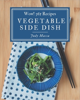 Paperback Wow! 365 Vegetable Side Dish Recipes: The Best-ever of Vegetable Side Dish Cookbook Book