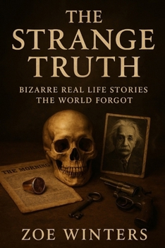 Paperback The Strange Truth: Bizarre Real Life Stories the World Forgot Book