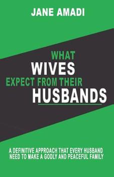 Paperback What Wives Expect from Their Husbands: A Definitive Approach That Every Husband Need to Make a Godly and Peaceful Family Book