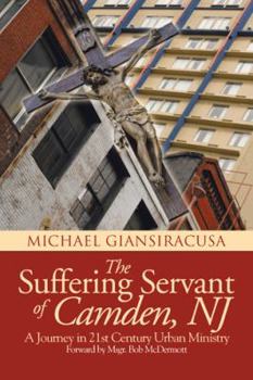 Paperback The Suffering Servant of Camden, NJ: A Journey in 21st Century Urban Ministry Book