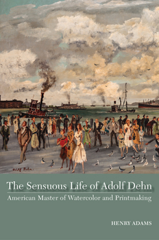 Hardcover The Sensuous Life of Adolf Dehn: American Master of Watercolor and Printmaking Book