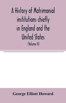 Paperback A history of matrimonial institutions chiefly in England and the United States, with an introductory analysis of the literature and the theories of pr Book