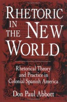 Hardcover Rhetoric in the New World: Rhetorical Theory and Practice in Colonial Spanish America Book