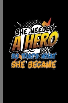 She needed a hero so that's what she became: She Needed A Hero So That's What She Became Funny Women Empowerment Feminism Feminist Gift (6"x9") Lined notebook Journal to write in