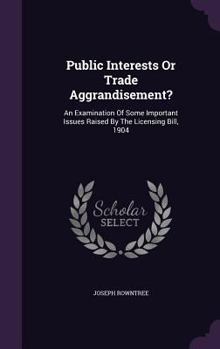 Hardcover Public Interests Or Trade Aggrandisement?: An Examination Of Some Important Issues Raised By The Licensing Bill, 1904 Book