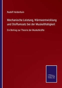 Paperback Mechanische Leistung, Wärmeentwicklung und Stoffumsatz bei der Muskelthätigkeit: Ein Beitrag zur Theorie der Muskelkräfte [German] Book