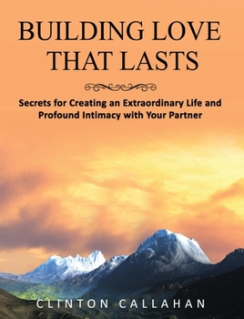 Paperback Building Love That Lasts: Secrets for Creating an Extraordinary Life and Profound Intimacy with Your Partner Book
