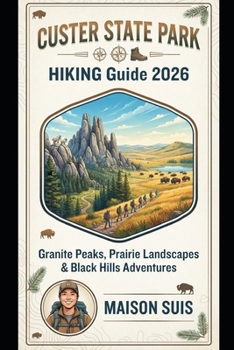 Paperback Custer State Park Hiking Guide 2026: Granite Peaks, Prairie Landscapes & Black Hills Adventures Book