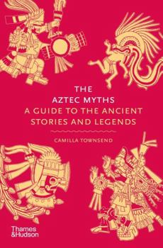 Hardcover The Aztec Myths: A Guide to the Ancient Stories and Legends Book