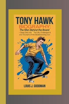 TONY HAWK BIOGRAPHY: The Man Behind the Board — A Deep Dive Into the Life, Challenges, and Triumphs of the Skateboarding Icon