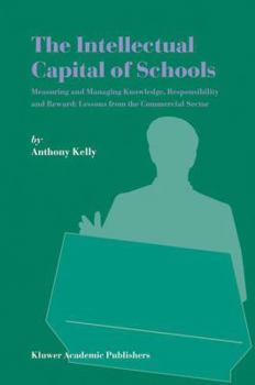 Paperback The Intellectual Capital of Schools: Measuring and Managing Knowledge, Responsibility and Reward: Lessons from the Commercial Sector Book