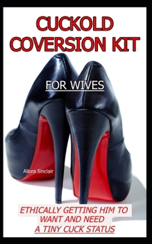 Paperback Cuckold Conversion Kit - For Wives: Ethically Getting Him To Want And Need A Tiny Cuck Status Book
