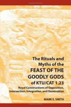 Paperback The Rituals and Myths of the Feast of the Goodly Gods of KTU/CAT 1.23: Royal Constructions of Opposition, Intersection, Integration, and Domination Book