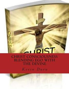 Paperback Christ Consciousness Blending Ego with the Devine: Christ Consciousness Explained! (Your Truth or Absolute Truth?) Book