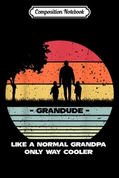 Composition Notebook: Grandude Like A Normal Grandpa Only Way Cooler Vintage Retro  Journal/Notebook Blank Lined Ruled 6x9 100 Pages