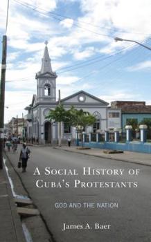 Hardcover A Social History of Cuba's Protestants: God and the Nation Book