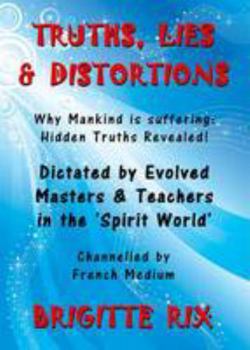 Paperback Truths, Lies & Distortions: Why Mankind is Suffering: Hidden Truths Revealed Book