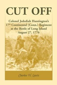 Paperback Cut Off: Colonel Jedediah Huntington's 17th Continental (Connecticut) Regiment at the Battle of Long Island, August 27,1776 Book