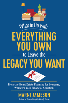 Paperback What to Do with Everything You Own to Leave the Legacy You Want: From-The-Heart Estate Planning for Everyone, Whatever Your Financial Situation Book