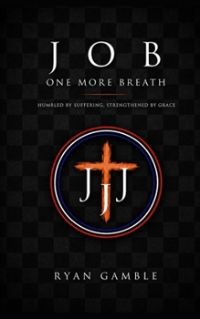 Job. One More Breath: Tested by Fire. Held by Faith (The Journey)