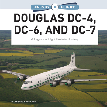 Hardcover Douglas DC-4, DC-6, and DC-7: A Legends of Flight Illustrated History Book